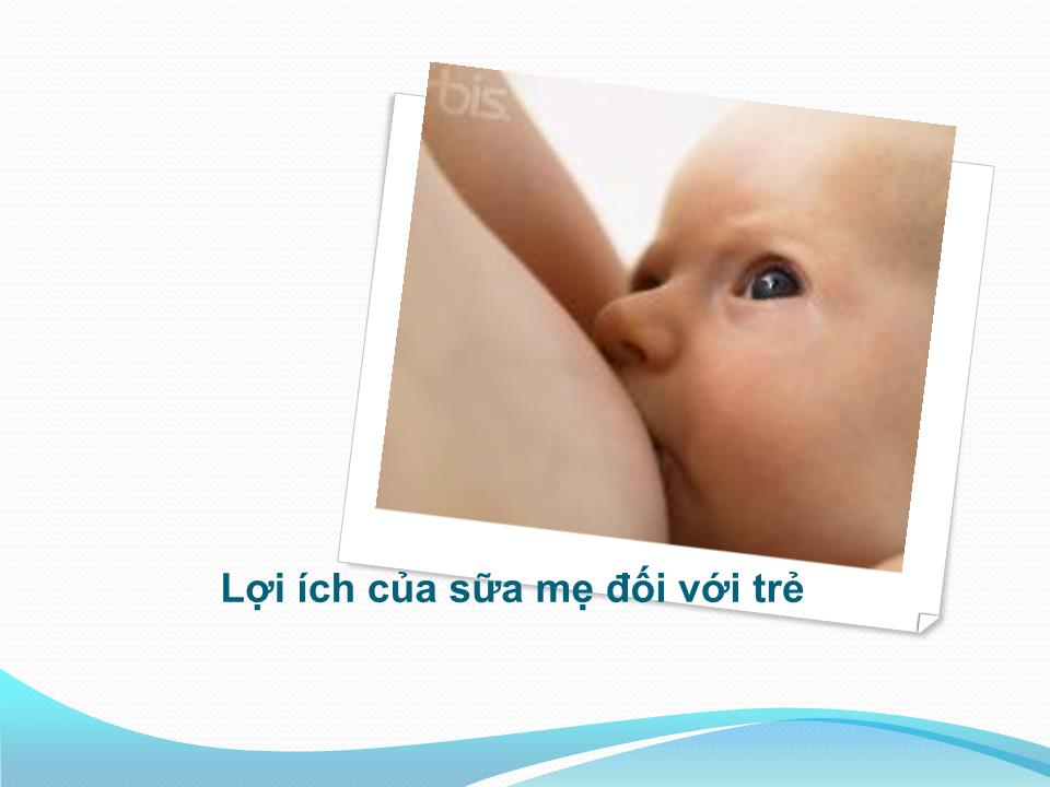 Bài giảng Lợi ích của việc nuôi con bằng sữa mẹ trang 2
