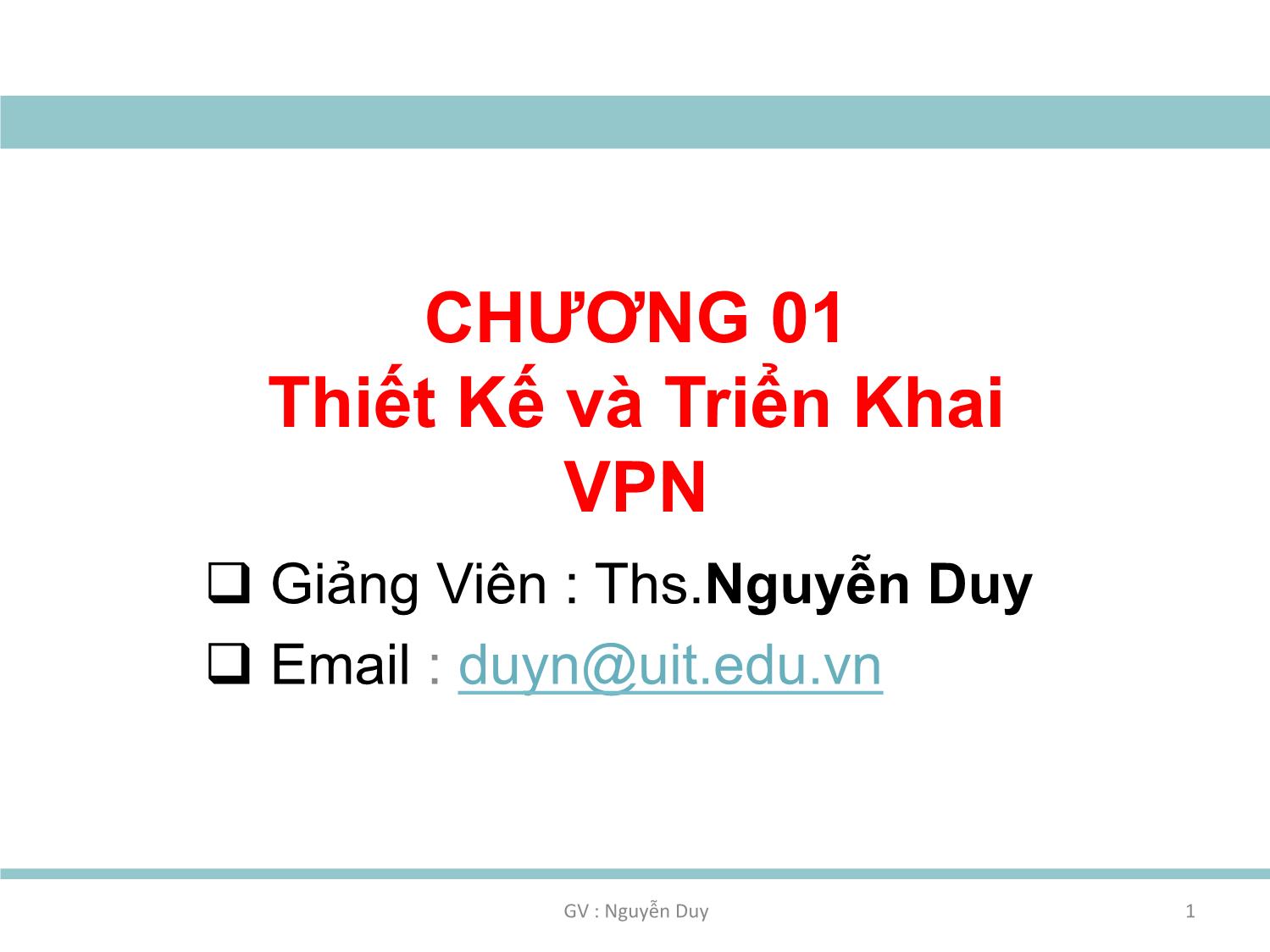 Bài giảng An toàn mạng máy tính nâng cao - Chương 1: Thiết kế và triển khai VPN - Nguyễn Duy trang 1