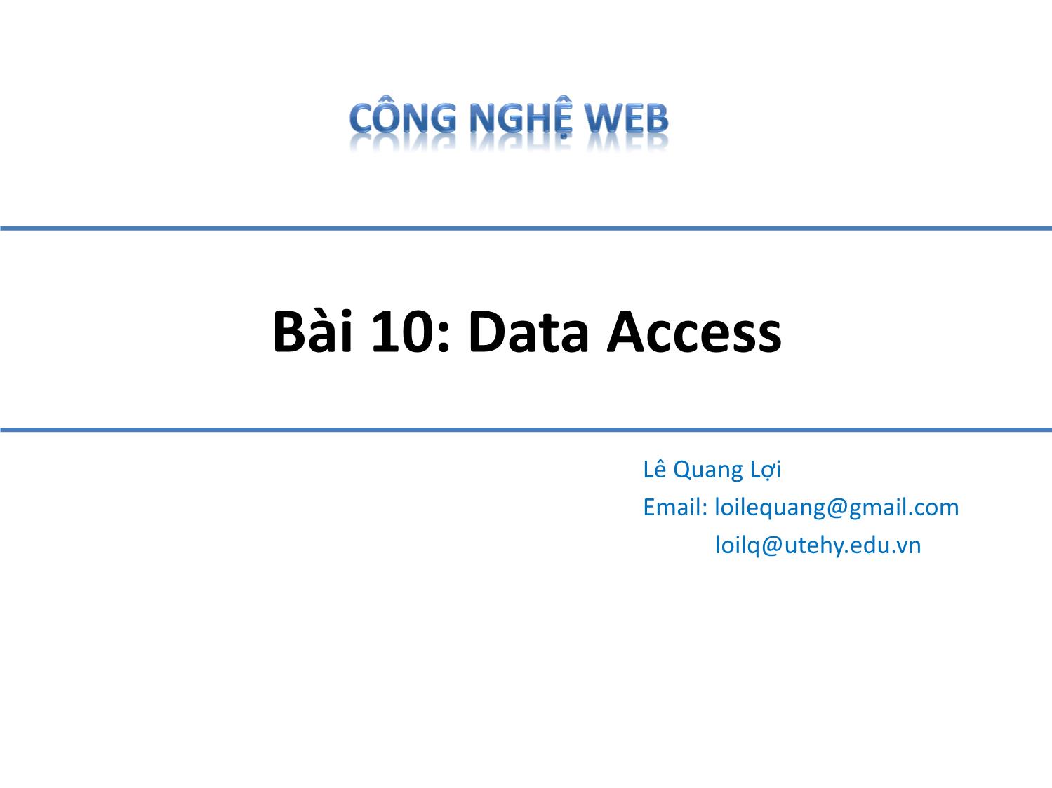 Bài giảng Công nghệ Web - Bài 10: Data Access - Lê Quang Lợi trang 1