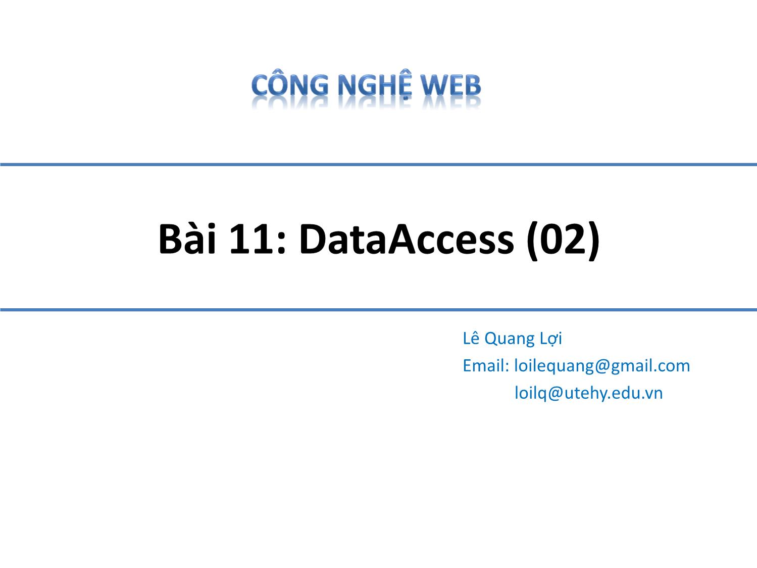 Bài giảng Công nghệ Web - Bài 11: Data Access - Lê Quang Lợi trang 1