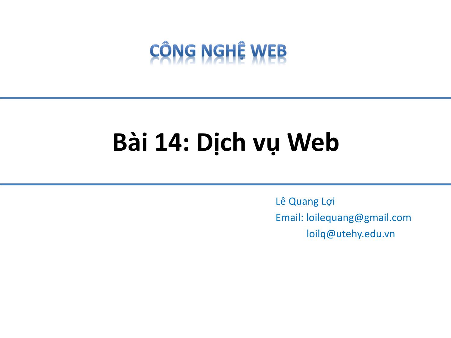 Bài giảng Công nghệ Web - Bài 14: Dịch vụ Web - Lê Quang Lợi trang 1