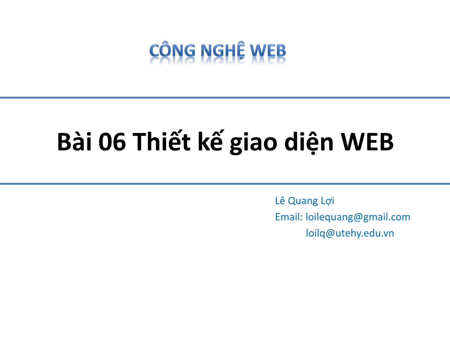 Bài giảng Công nghệ Web - Bài 6: Thiết kế giao diện Web - Lê Quang Lợi trang 1