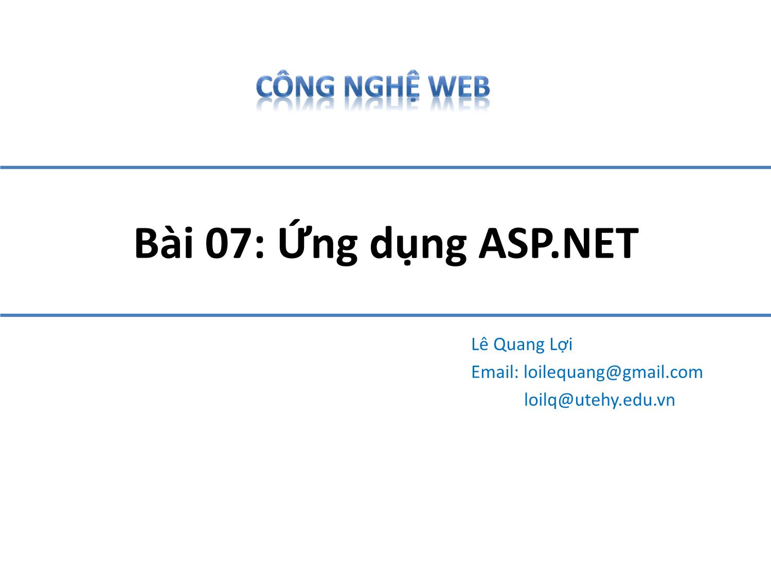 Bài giảng Công nghệ Web - Bài 7: Ứng dụng ASP.NET - Lê Quang Lợi trang 1