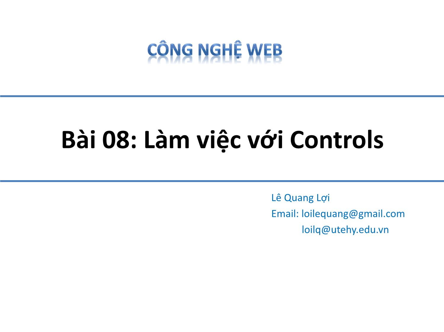 Bài giảng Công nghệ Web - Bài 8: Làm việc với Controls - Lê Quang Lợi trang 1