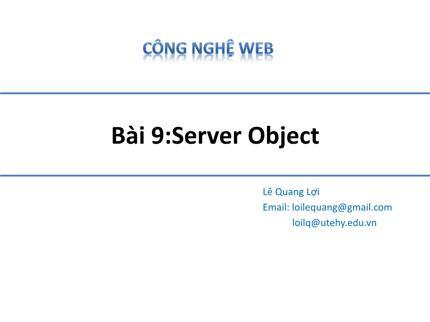 Bài giảng Công nghệ Web - Bài 9: Server Object - Lê Quang Lợi trang 1