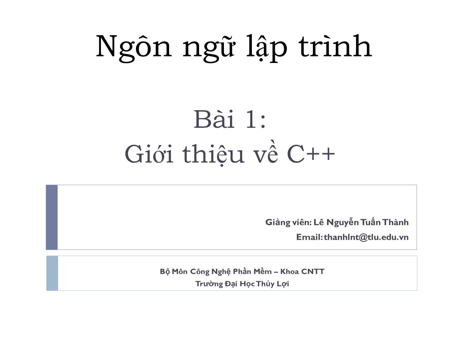 Bài giảng Ngôn ngữ lập trình - Bài 1: Giới thiệu về C++ - Lê Nguyễn Tuấn Thành trang 1