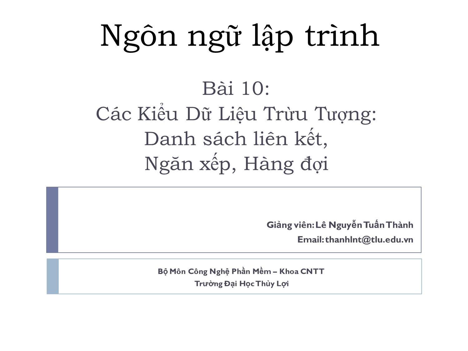 Bài giảng Ngôn ngữ lập trình - Bài 10: Các kiểu dữ liệu trừu tượng. Danh sách liên kết, ngăn xếp, hàng đợi - Lê Nguyễn Tuấn Thành trang 1