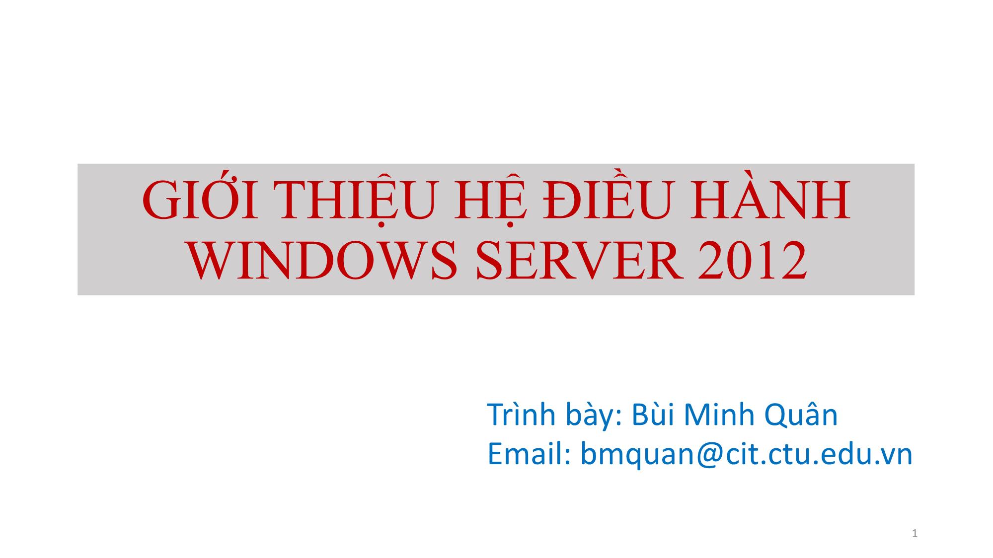 Bài giảng Quản trị mạng Microsoft Windows - Chương 1: Giới thiệu hệ điều hành Windows Server 2012 - Bùi Minh Quân trang 1