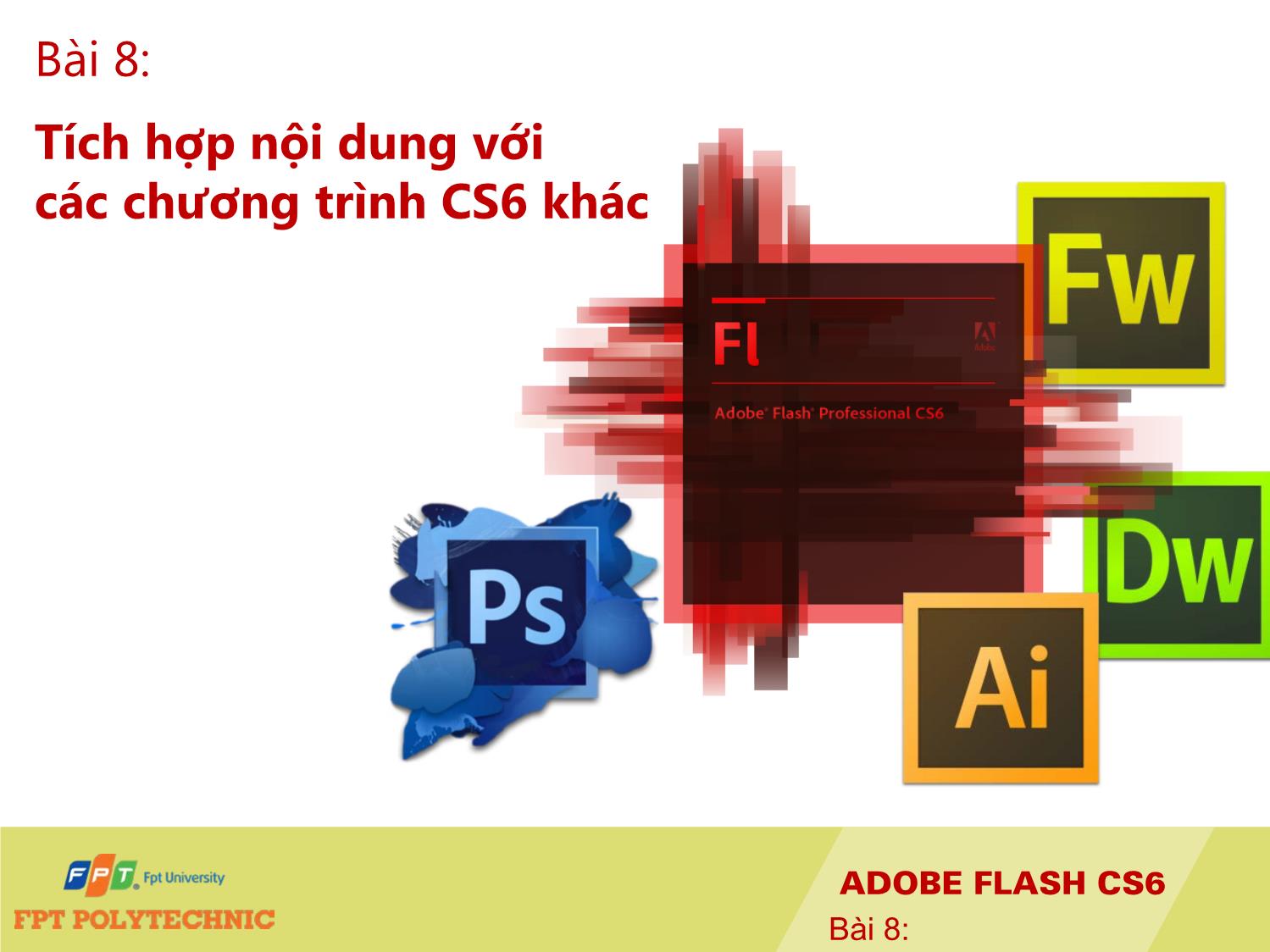 Bài giảng Thiết kế đa truyền thông với Adobe Flash CS6 - Bài 8: Tích hợp nội dung với các chương trình CS6 khác trang 1