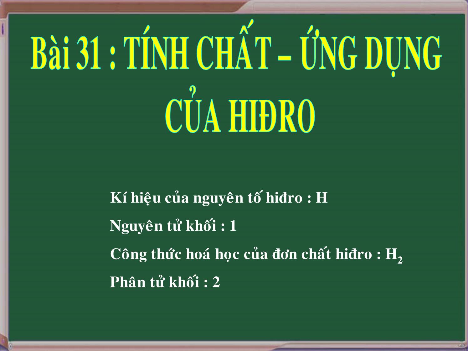 Bài giảng Hóa học Lớp 8 - Bài 31: Tính chất. ứng dụng của Hiđro trang 4