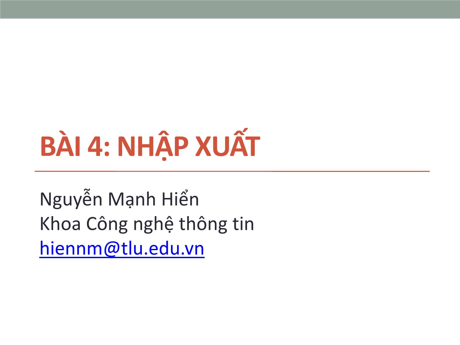 Bài giảng Tin học đại cương - Bài 4: Nhập xuất - Nguyễn Mạnh Hiển trang 1