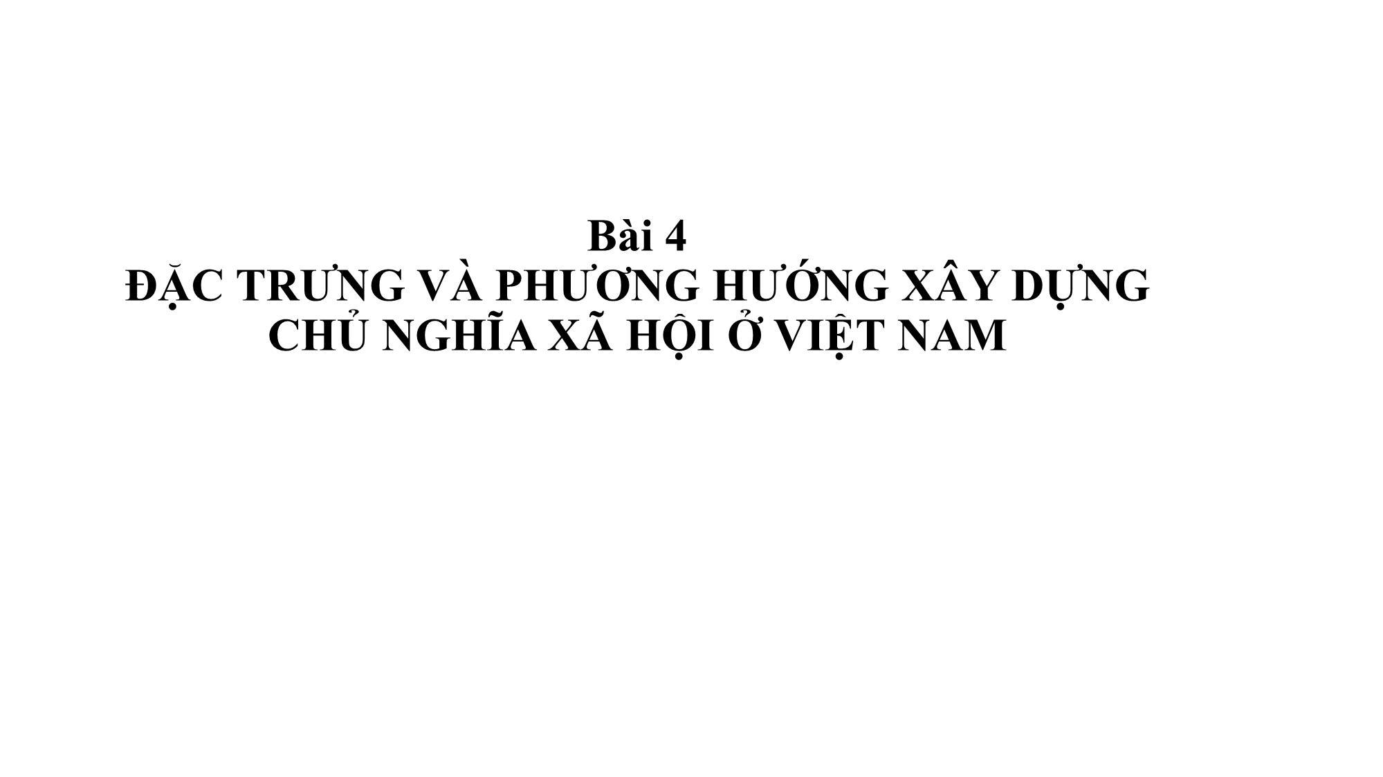 Bài giảng Chính trị - Bài 4: Đặc trưng và phương hướng xây dựng chủ nghĩa xã hội ở Việt Nam trang 1