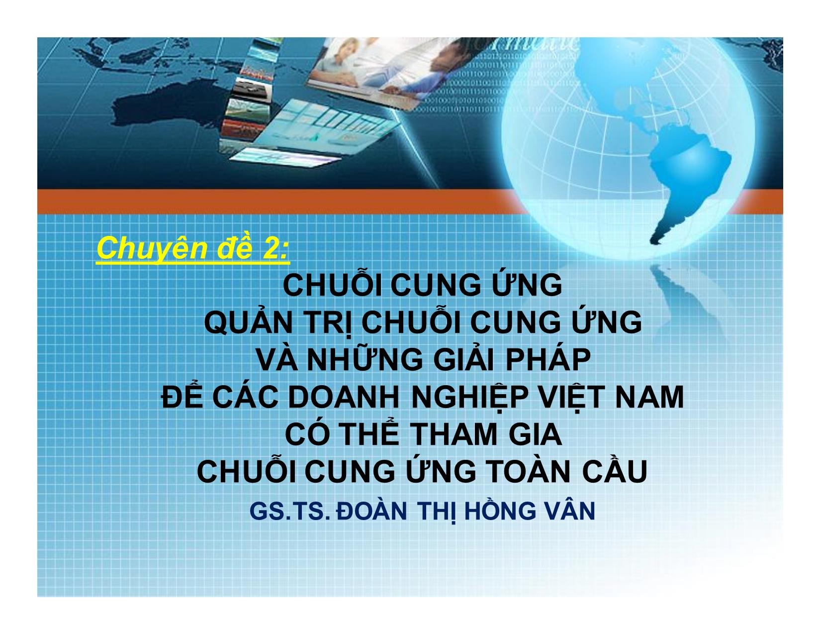 Bài giảng Chuỗi cung ứng quản trị chuỗi cung ứng và những giải pháp để các doanh nghiệp Việt Nam có thể tham gia chuỗi cung ứng toàn cầu trang 1
