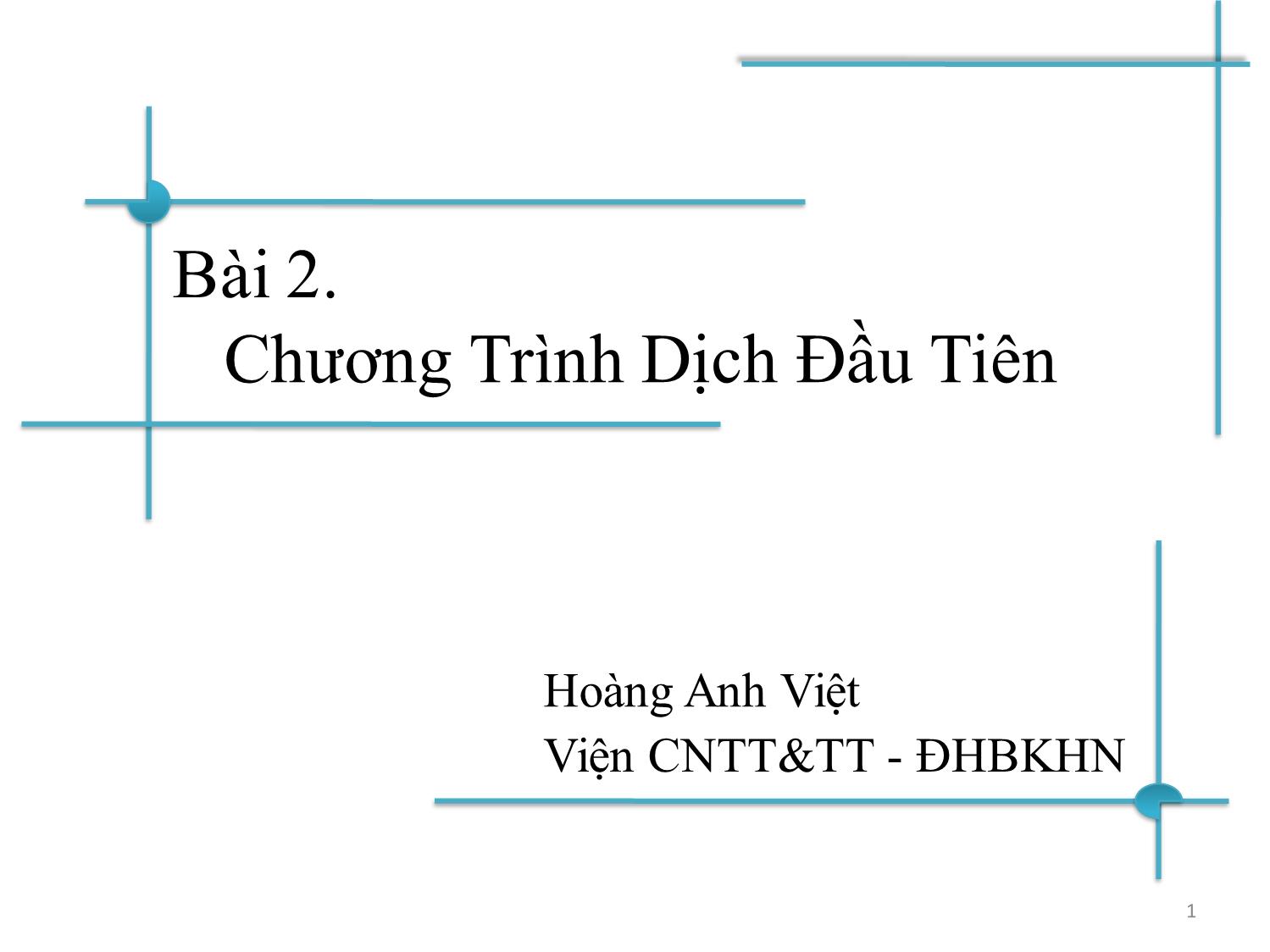 Bài giảng Chương trình dịch - Bài 1: Chương trình dịch đầu tiên - Hoàng Anh Việt trang 1