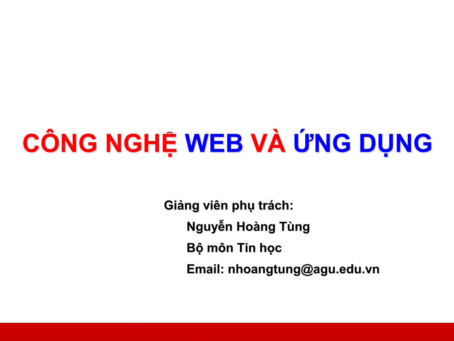 Bài giảng Công nghệ Web và ứng dụng - Giới thiệu môn học - Nguyễn Hoàng Tùng trang 1
