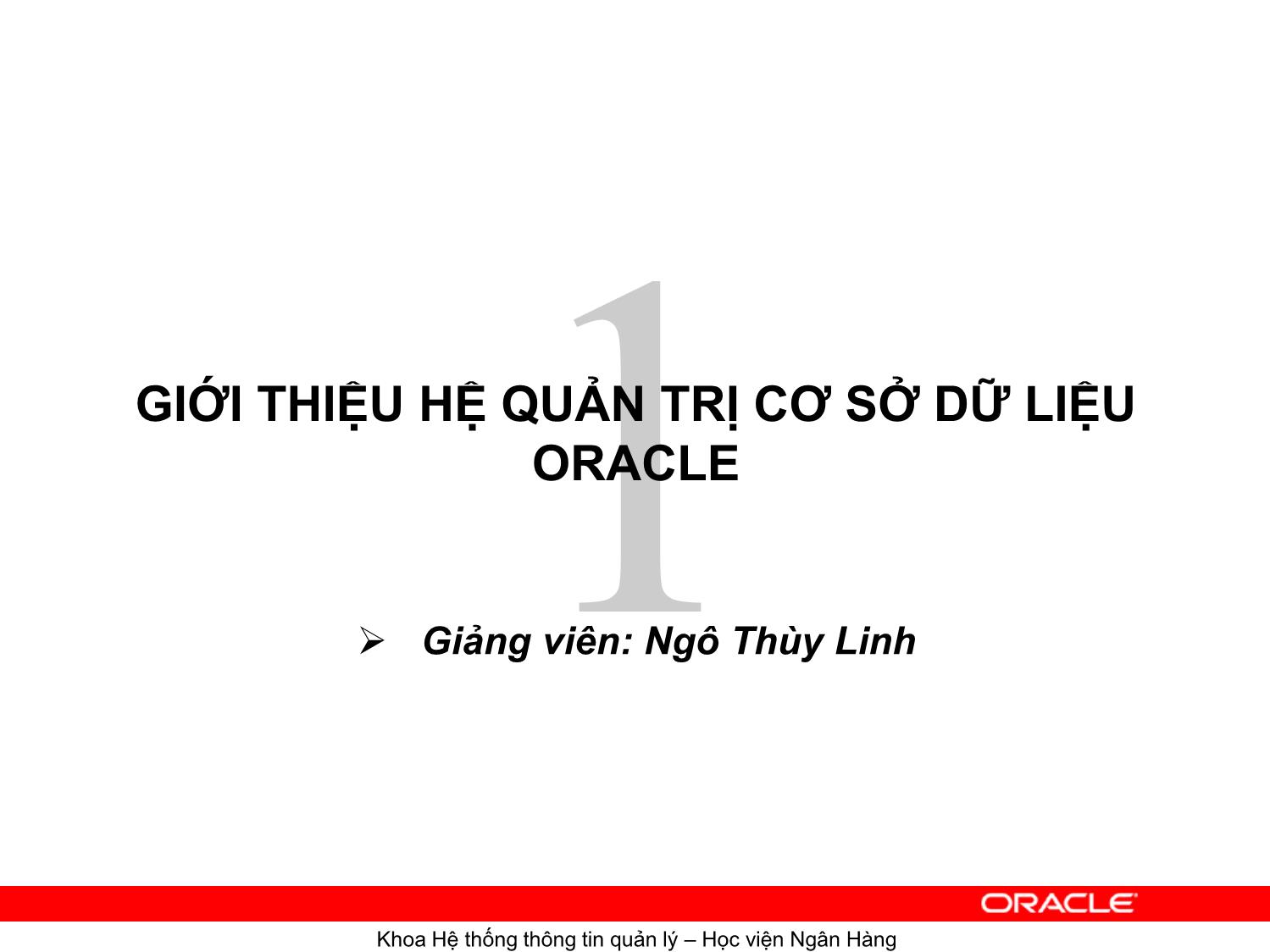 Bài giảng Hệ quản trị cơ sơ dữ liệu Oracle - Chương 1: Giới thiệu hệ quản trị cơ sở dữ liệu Oracle - Ngô Thùy Linh trang 1