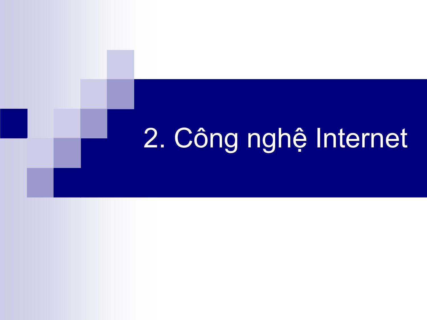Bài giảng Internet - Chương 2: Công nghệ Internet - Lê Anh Nhật trang 1