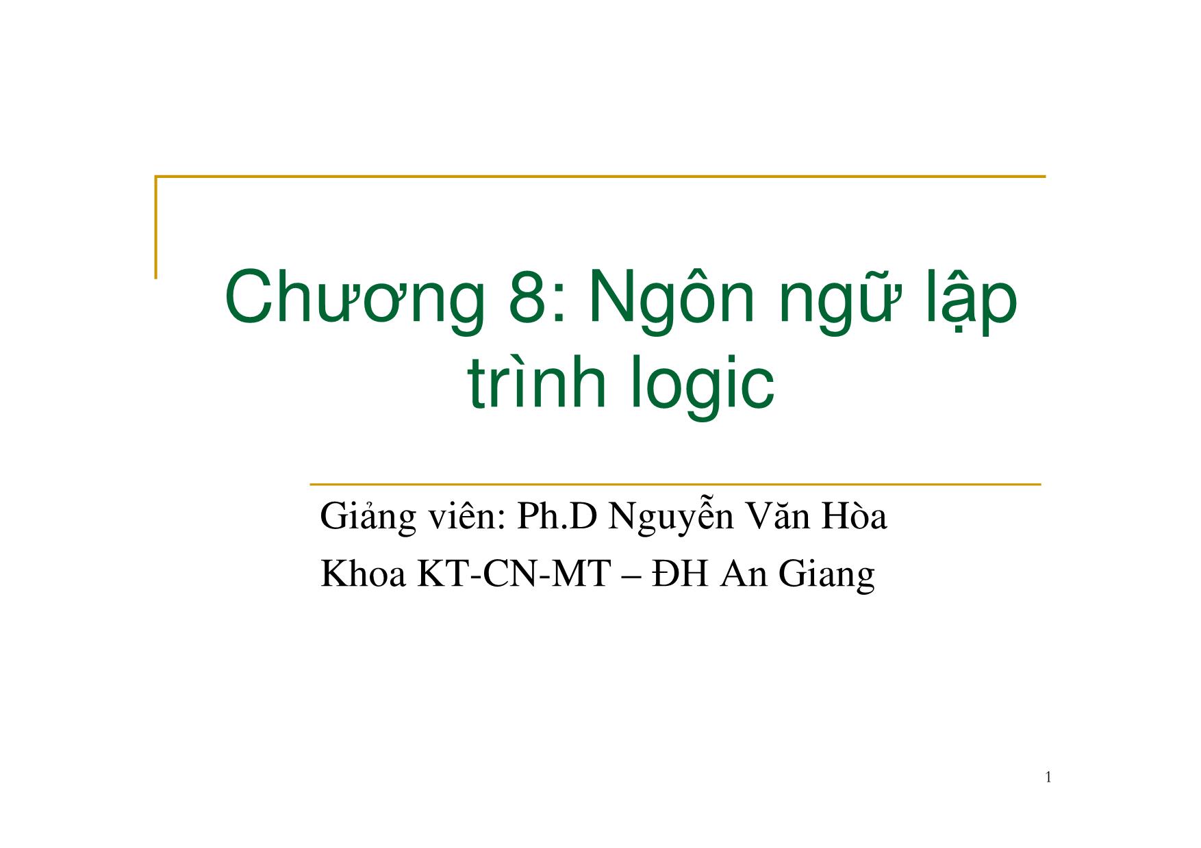 Bài giảng Nguyên lý ngôn ngữ lập trình - Chương 8: Ngôn ngữ lập trình Logic - Nguyễn Văn Hòa trang 1