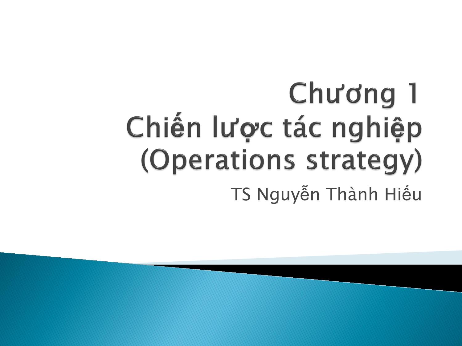 Bài giảng Quản trị chiến lược - Chương 1: Chiến lược tác nghiệp - Nguyễn Thành Hiếu trang 1