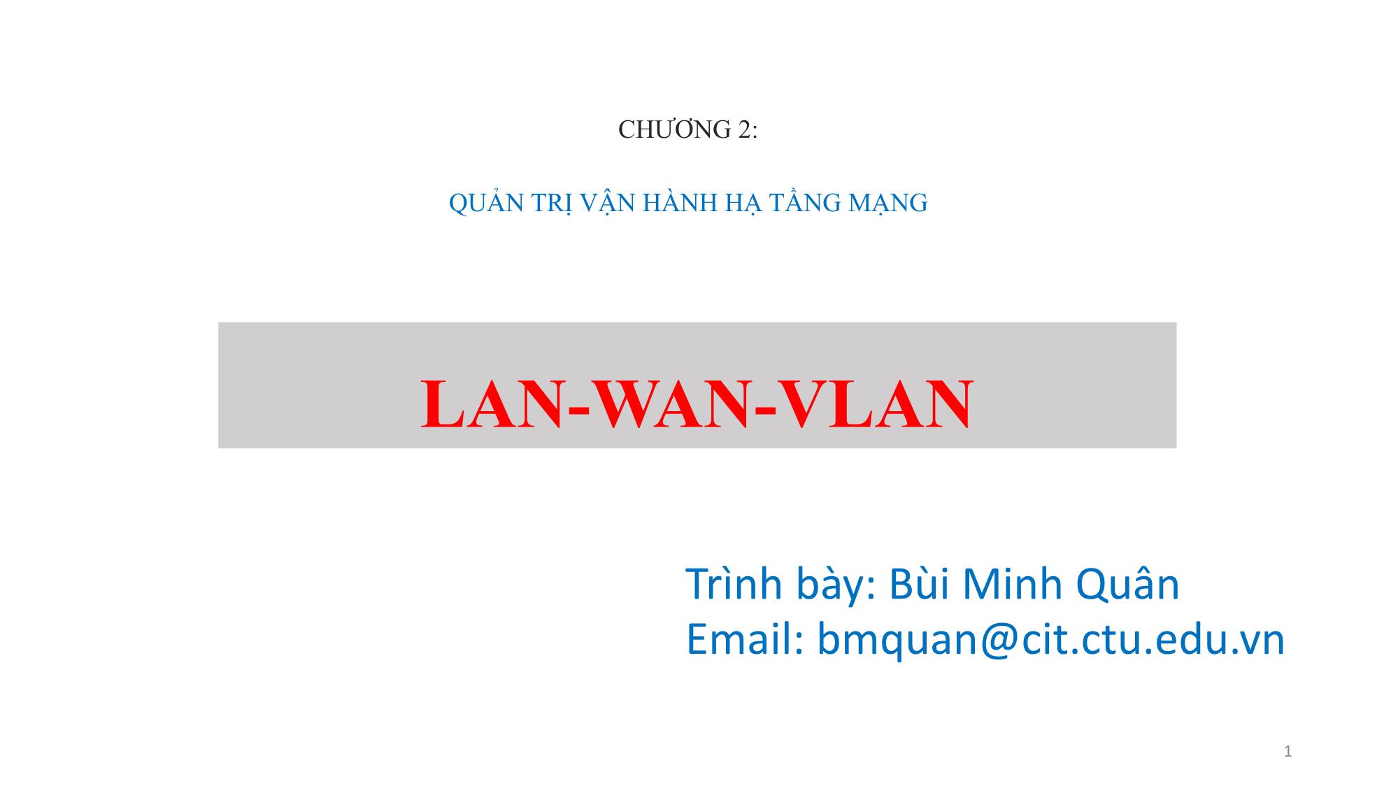 Bài giảng Quản trị mạng - Chương 2, Phần 1: Lan. Wan. Vlan - Bùi Minh Quân trang 1