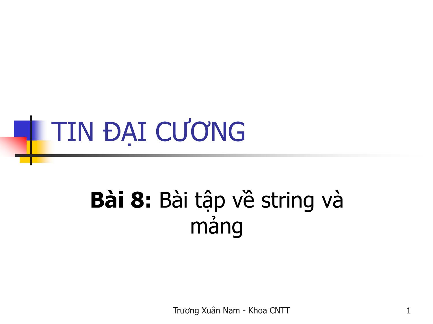 Bài giảng Tin đại cương - Bài 8: Bài tập về string và mảng - Trương Xuân Nam trang 1