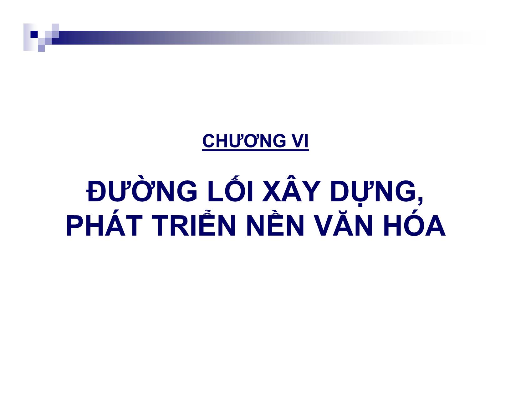 Bài giảng Đường lối cách mạng của Đảng cộng sản Việt Nam - Chương 6: Đường lối xây dựng, phát triển nền văn hóa trang 1