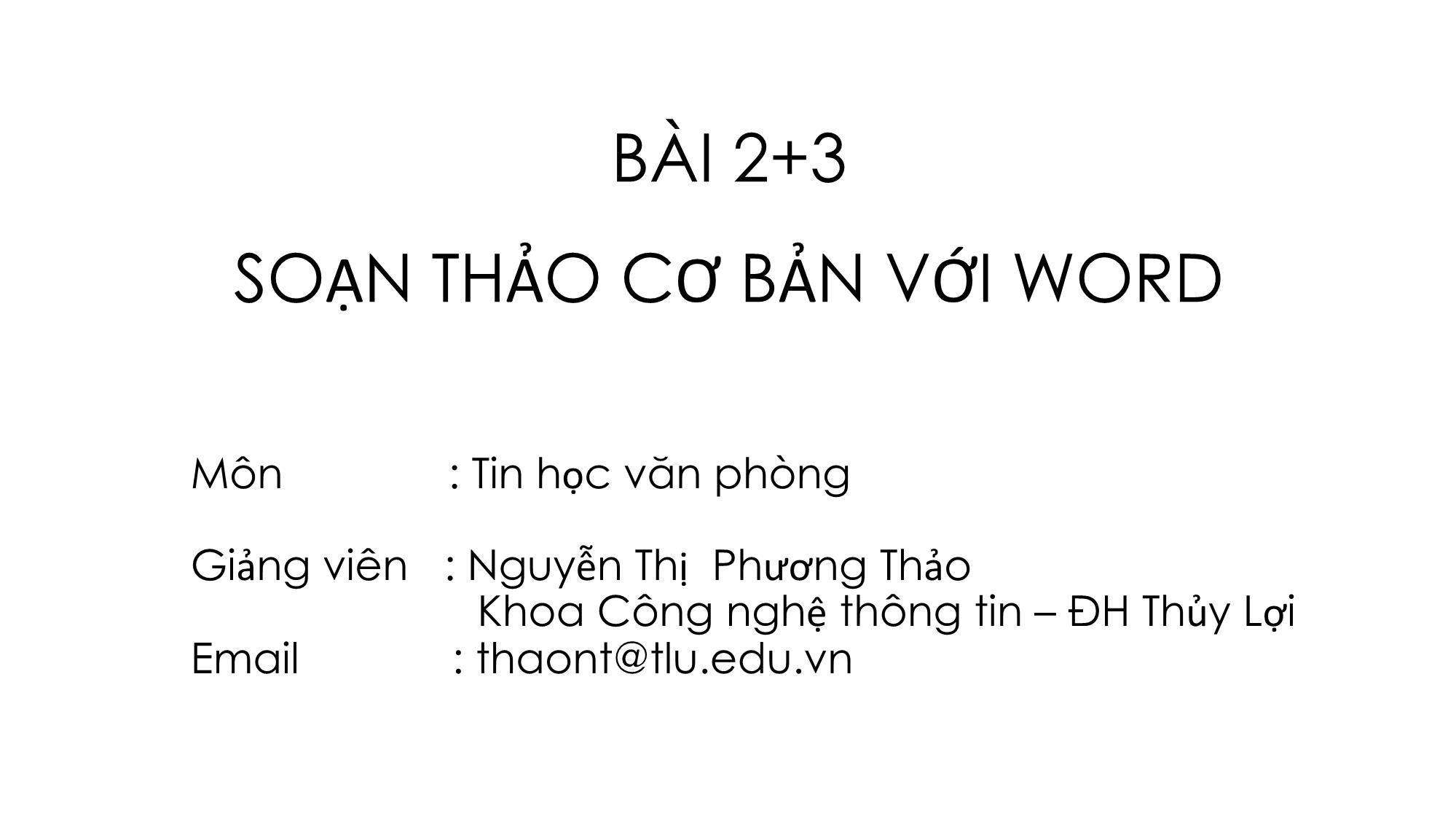 Bài giảng Tin học văn phòng - Bài 2+3: Soạn thảo cơ bản với Word - Nguyễn Thị Phương Thảo trang 1