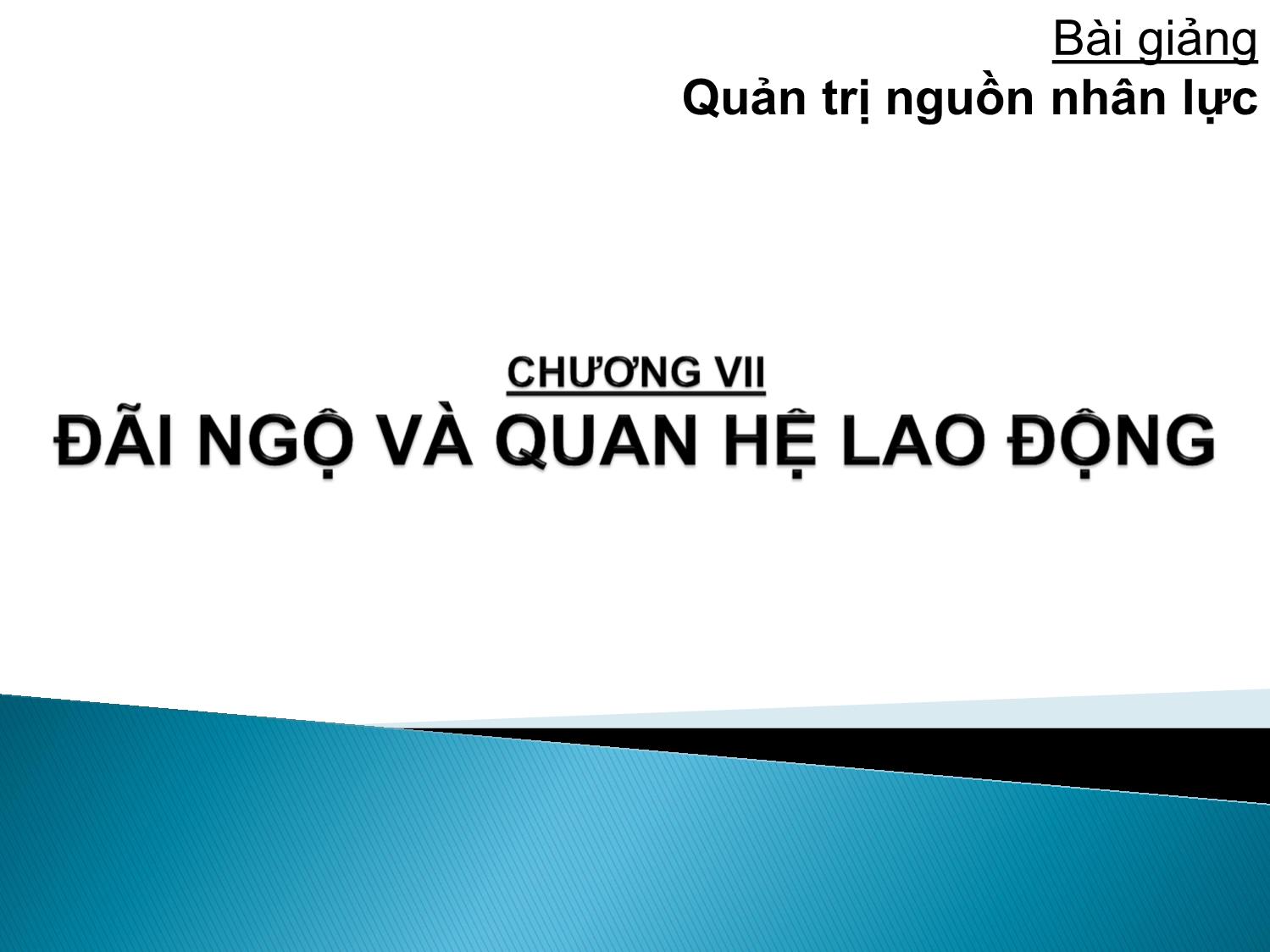 Bài giảng Quản trị nguồn nhân lực - Chương 7: Đãi ngộ và quan hệ lao động - Phan Thị Thanh Hiền trang 1