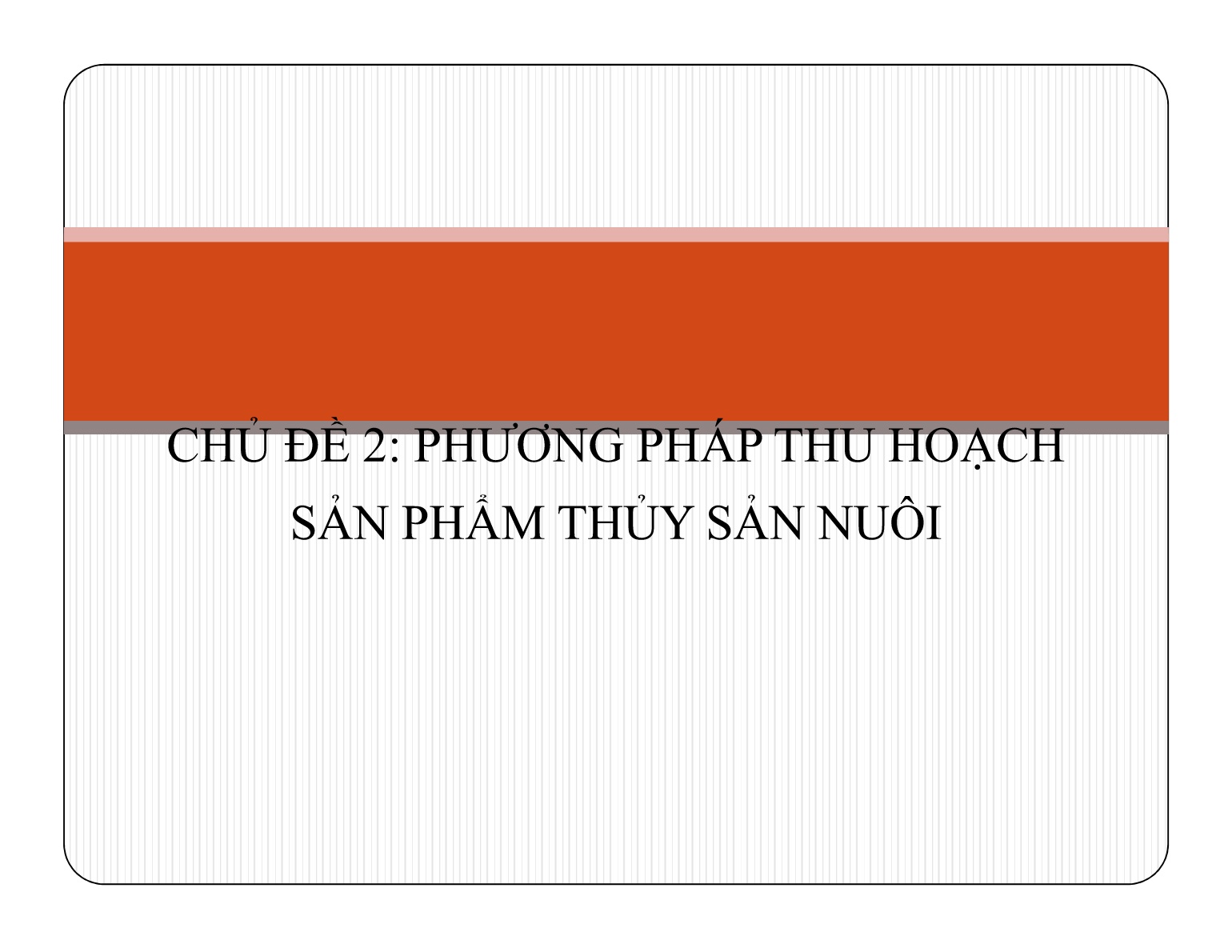 Bài giảng Bảo quản sản phẩm sau thu hoạch - Chủ đề 2: Phương pháp thu hoạch sản phẩm thủy sản nuôi trang 1