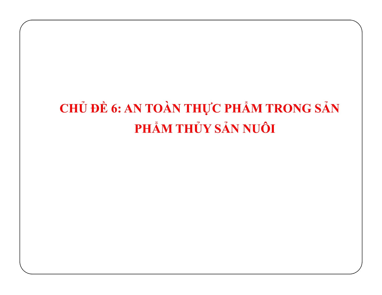 Bài giảng Bảo quản sản phẩm sau thu hoạch - Chủ đề 6: An toàn thực phẩm trong sản phẩm thủy sản nuôi trang 1