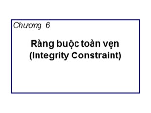 Bài giảng Cơ sở dữ liệu - Chương 6: Ràng buộc toàn vẹn