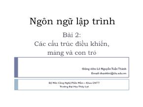 Bài giảng Ngôn ngữ lập trình - Bài 2: Các cấu trúc điều khiển, mảng và con trỏ - Lê Nguyễn Tuấn Thành