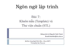 Bài giảng Ngôn ngữ lập trình - Bài 7: Khuôn mẫu (Template) và thư viện chuẩn (STL) - Lê Nguyễn Tuấn Thành
