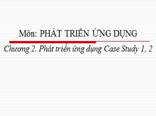 Bài giảng Phát triển ứng dụng - Chương 2: Phát triển ứng dụng Case Study 1, 2