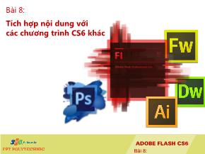Bài giảng Thiết kế đa truyền thông với Adobe Flash CS6 - Bài 8: Tích hợp nội dung với các chương trình CS6 khác