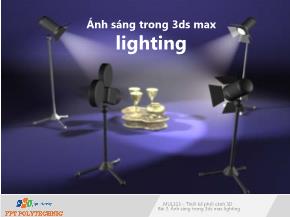 Bài giảng Thiết kế phối cảnh 3D - Bài 6: Ánh sáng trong 3ds max lighting