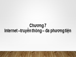 Bài giảng Nhập môn Tin học - Chương 7: Internet. Truyền thông. Đa phương tiện - Từ Thị Xuân Hiền