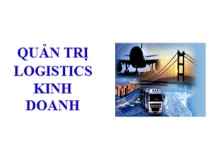 Bài giảng Quản trị Logistics kinh doanh - Chương 2: Quản trị các hoạt động Logistics cơ bản