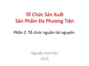 Bài giảng Tổ chức sản xuất sản phẩm đa phương tiện - Phần 2: Tổ chức nguồn tài nguyên - Nguyễn Anh Hào