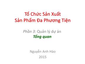 Bài giảng Tổ chức sản xuất sản phẩm đa phương tiện - Phần 3: Quản lý dự án tổng quan - Nguyễn Anh Hào