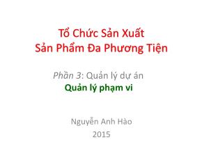 Bài giảng Tổ chức sản xuất sản phẩm đa phương tiện - Phần 4: Quản lý dự án quản lý phạm vi - Nguyễn Anh Hào