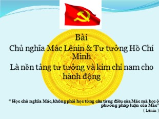 Bài giảng Chủ nghĩa Mác Lênin và tư tưởng Hồ Chí Minh Là nền tảng tư tưởng và kim chỉ nam cho hành động