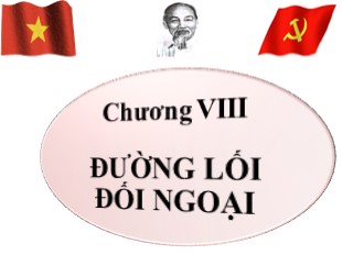 Bài giảng Đường lối cách mạng của Đảng cộng sản Việt Nam - Chương 8: Đường lối đối ngoại